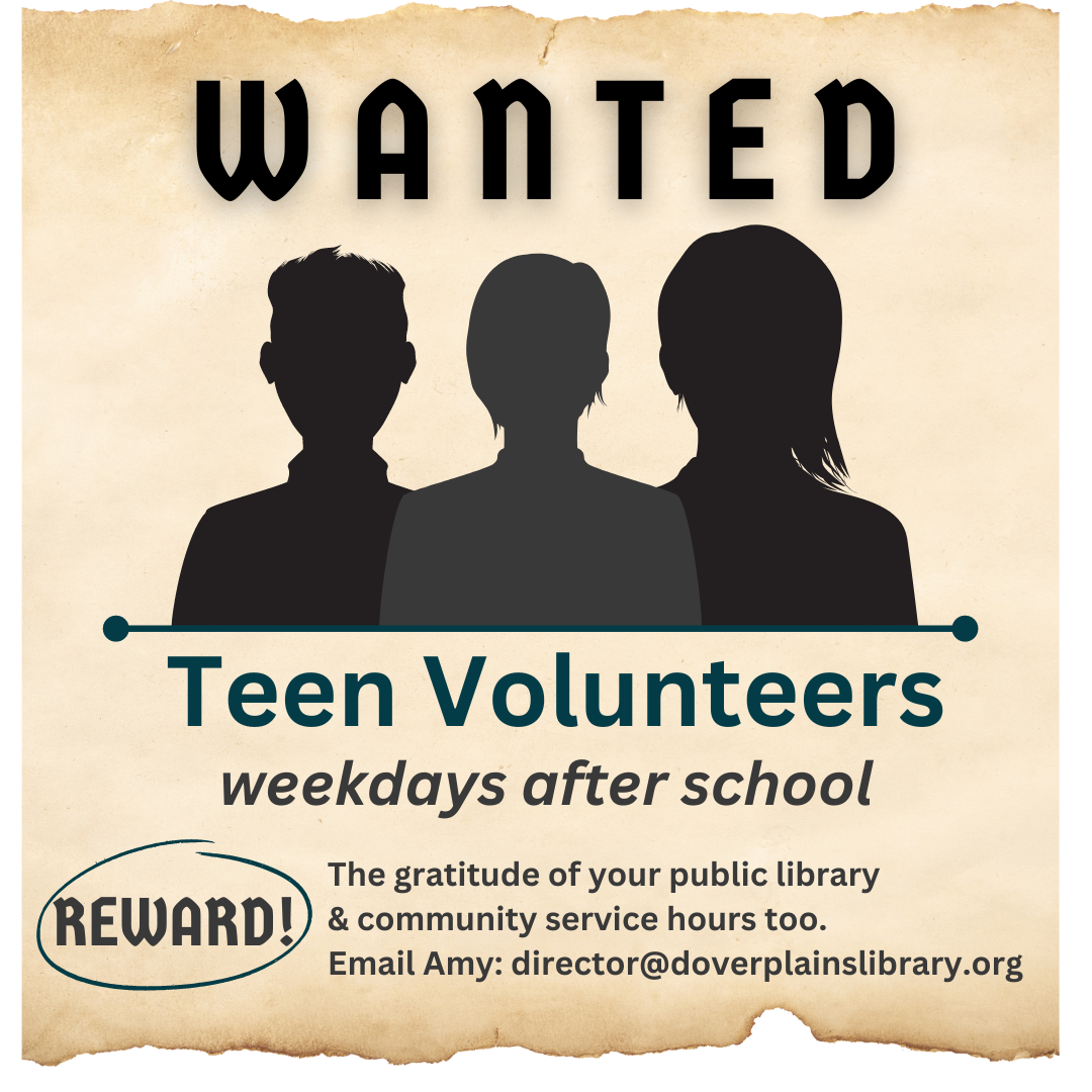 A poster looking for teen volunteers on weekdays afterschool. If interested email Amy, direector@doverplainslibrary.org